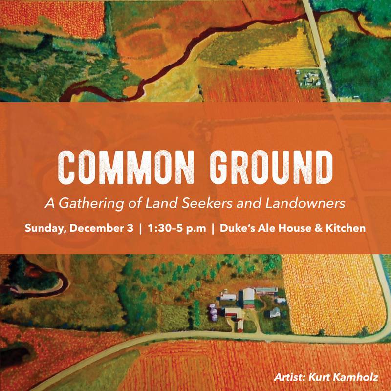 Area farmers and farmland owners with an interest in local sustainable agriculture will have the opportunity to network at the upcoming Common Ground Gathering from 1:30 to 5 p.m. Dec. 3 at Duke’s Alehouse and Kitchen in Crystal Lake.